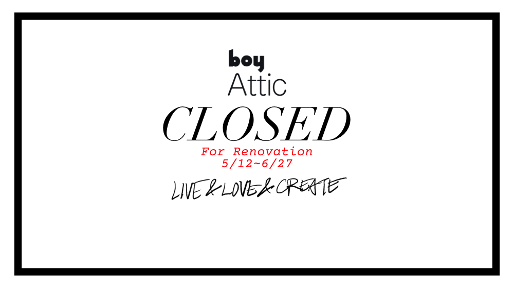 【boy Attic改修工事のお知らせ＊2025年5月12日（月）〜6月27日（金）】